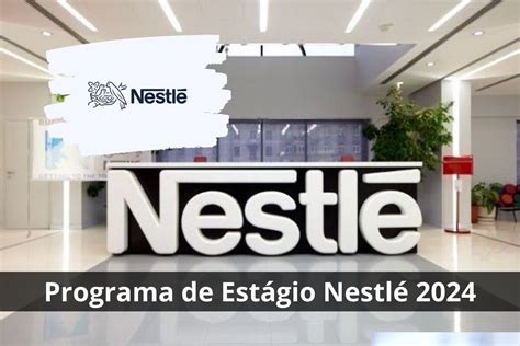 Programa de Estágio Nestlé 2024 Vagas Abertas diversas Áreas na