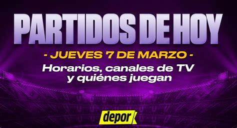 Partidos De Hoy Jueves 7 De Marzo Quiénes Juegan Horarios Y Dónde