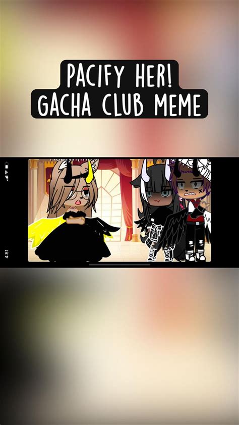 4 Gacha Club Memes Pacify Her Before You Go As The World Caves In