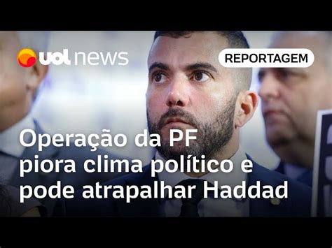 Operação da PF piora clima político e pode atrapalhar Haddad