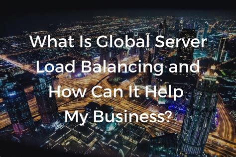 What Is Global Server Load Balancing And How Can It Help My Business