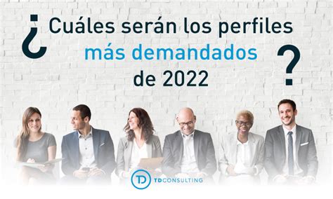 Los Perfiles Laborales Más Demandados En 2022 Tdconsulting