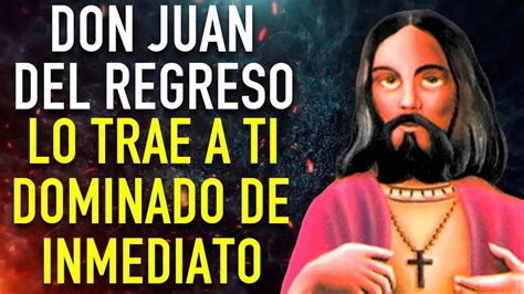 ORACION PODEROSA A DON JUAN DEL REGRESO PARA AMARRAR DOMINAR AMANSAR Y