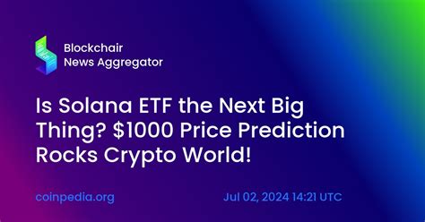 Is Solana ETF The Next Big Thing 1000 Price Prediction Rocks Crypto