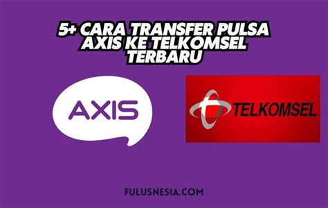 Cara Transfer Pulsa Axis Ke Telkomsel Terbaru Fulusnesia