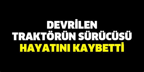 Devrilen Trakt R N S R C S Hayat N Kaybetti Okur Gazetesi