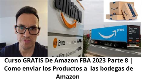 Curso Gratis De Amazon Fba 2023 Parte 8 Como Enviar Los Productos A Las Bodegas De Amazon Youtube