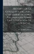 Historia De La Conquista Del Peru Con Observaciones Preliminares Sobre