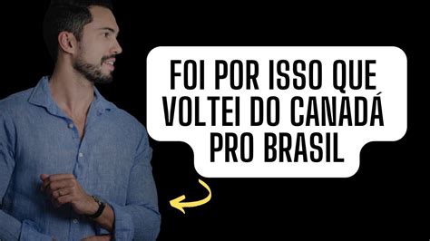 Por Que Voltei Do Canad Pro Brasil Youtube