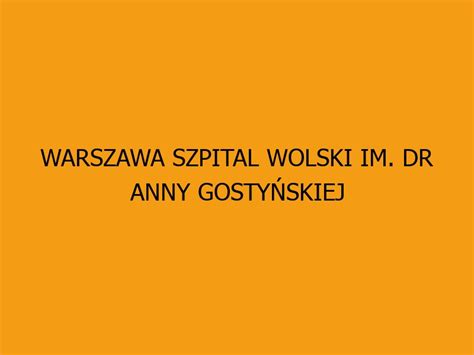 Warszawa Szpital Wolski Im Dr Anny Gosty Skiej Samodzielny Publiczny