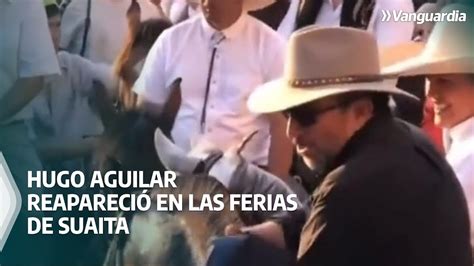 Hugo Aguilar Naranjo reapareció en las ferias de Suaita Vanguardia