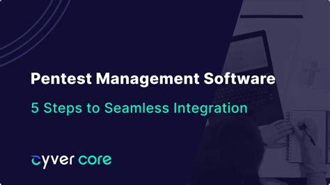 5 Steps To Adopting Pentest Management Software Cyver Core