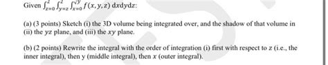 Solved Given ∫z 02∫y Z2∫x 0yf X Y Z Dx Dy Dz A 3