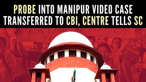 Manipur Video Case Probe Transferred To Cbi