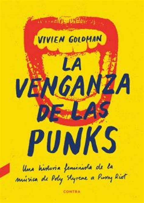 LA VENGANZA DE LAS PUNKS UNA HISTORIA FEMINISTA DE LA MÚSICA DE POLY STYRENE A PUSSY RIOT de