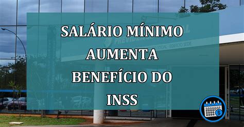 Aumento Do Salário Mínimo Aumenta Também Valores De Benefícios Do Inss