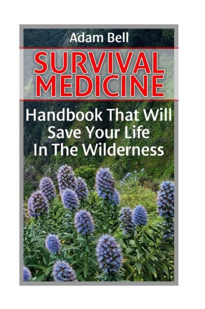 Survival Medicine Handbook That Will Save Your Life In The Wilderness Prepper S Guide