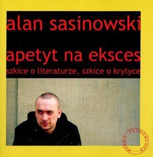 Apetyt Na Eksces Szkice O Literaturze Szkice O Krytyce Sasinowski