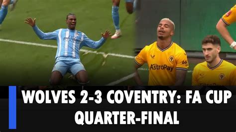 Wolves 2 3 Coventry FA Cup Quarter Final Coventry City Stunned