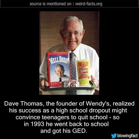 Weird Facts, Dave Thomas, the founder of Wendy’s, realized his...