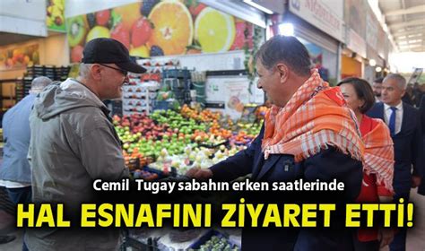 Cemil Tugay sabahın erken saatlerinde hal esnafını ziyaret etti