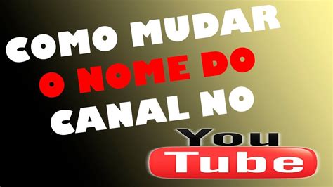 Como Mudar O Nome Do Seu Canal No Youtube Alterar O Nome Atualizado