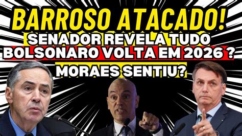 BARROSO ATACADO SENADOR REVELA TUDO BOLSONARO VOLTA EM 2026 MORAES