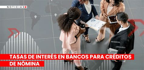 Tasas de interés en bancos para créditos de nómina Mundo ejecutivo