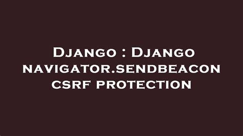 Django Django Navigator Sendbeacon Csrf Protection Youtube