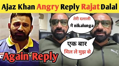 Ajaz Khan Angry Reply Rajat Dalal Ajaz Khan Vs Rajat Dala Rajat