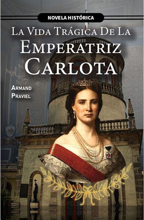 La Vida Tr Gica De La Emperatriz Carlota Somos Tu Mejor Opci N