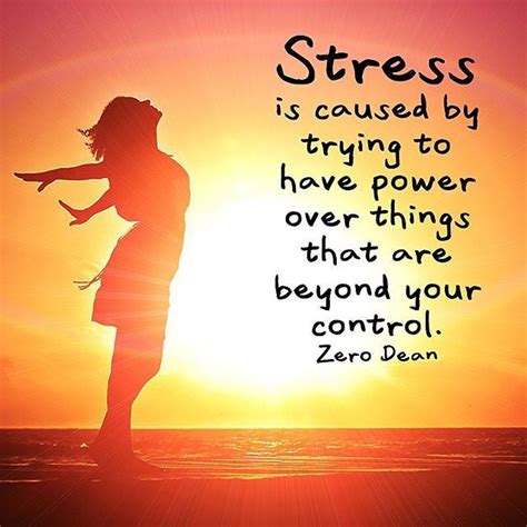 Stress Is Caused By Trying To Have Power Over Things That Are Beyond