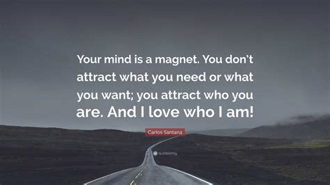 Carlos Santana Quote “your Mind Is A Magnet You Dont Attract What