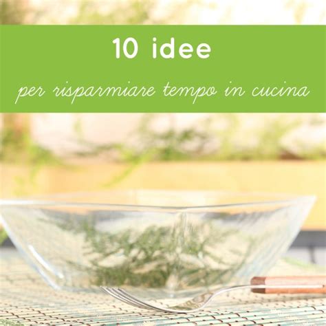 10 Idee Per Risparmiare Tempo In Cucina BabyGreen