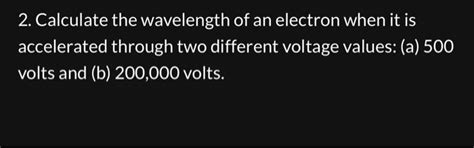 Solved 2. Calculate the wavelength of an electron when it is | Chegg.com