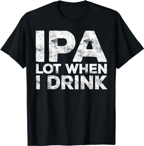 Amazon Ipa Lot When I Drink T Shirt Beer Lover Gift Shirt T Shirt