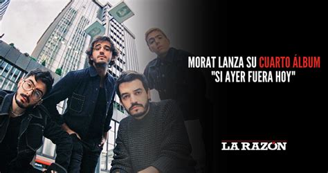 Morat lanza su cuarto álbum Si ayer fuera hoy La Razón