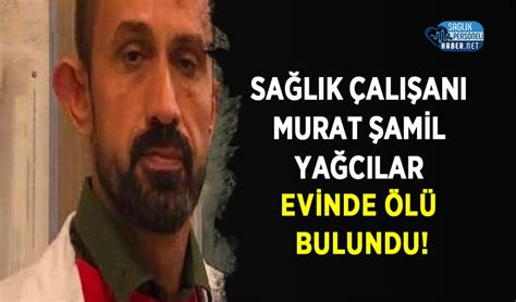 Sağlık Çalışanı Murat Şamil Yağcılar evinde ölü bulundu Personel