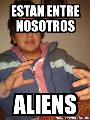 Meme Personalizado Estan Entre Nosotros ALIENS 3639895