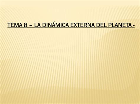 TEMA 8 LA DINÁMICA EXTERNA DEL PLANETA