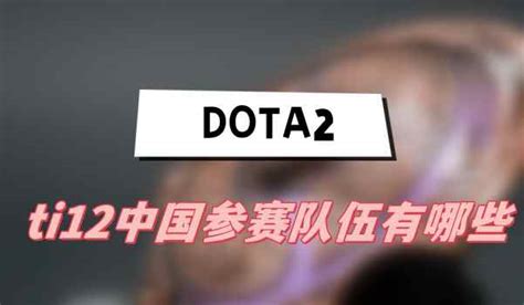 Dota2ti12中国参赛队伍有哪些 Dota2ti12中国参赛队伍介绍 燕鹿手游网