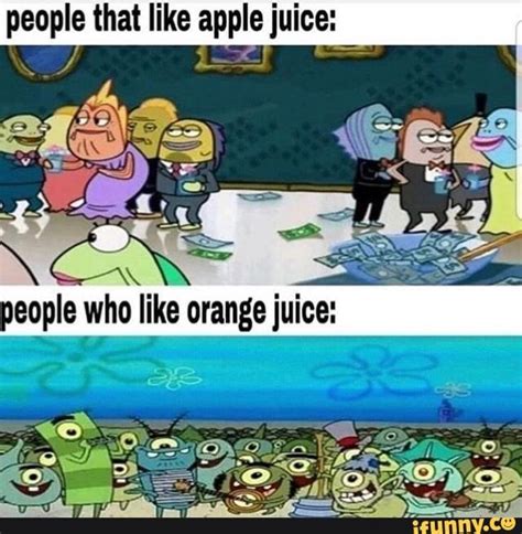 People that like apple juice: - iFunny | Funny spongebob memes, Funny ...