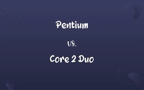 Pentium Vs Core 2 Duo Know The Difference