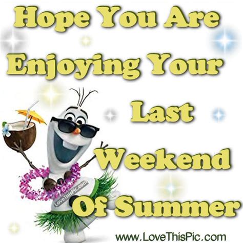 Hope You Are Enjoying Your Last Weekend Of Summer Pictures Photos And