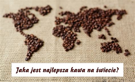 Jaka jest najlepsza kawa na świecie Kawowy GURU Blog o kawie