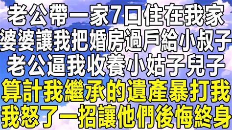 老公帶一家7口住在我家，婆婆讓我把婚房過戶給小叔子，老公逼我收養小姑子兒子，算計我繼承的遺產暴打我，我怒了一招讓他們後悔終身！ 深夜讀書 情感故事 情感秘密 情感 中年 家庭 為人