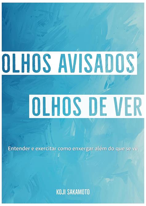 Olhos Avisados Olhos De Ver Entender E Exercitar Como Enxergar Além