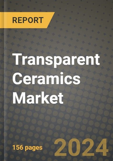 2024 Transparent Ceramics Market Outlook Report Industry Size Market