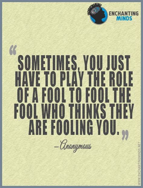 Sometimes You Just Have To Play The Role Of A Fool To Fool The Fool