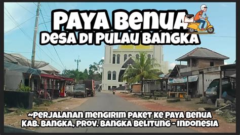 PERJALANAN KE DESA PAYA BENUA Di BANGKA BELITUNG Dan SUASANA KAMPUNG